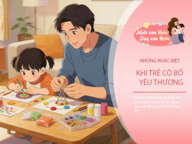 3 lần người bố cần bước vào đời con, nếu bỏ lỡ tương lai trẻ lớn lên khó thành công