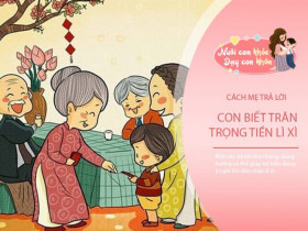 "Mẹ ơi, tiền mừng tuổi năm mới là gì ạ?" Mẹ thông minh sẽ dùng 3 câu này để trả lời