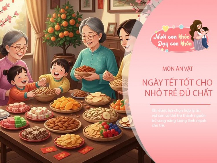 Không thể cấm trẻ ăn vặt ngày Tết, mẹ nên chọn thế nào để con dễ tiêu?