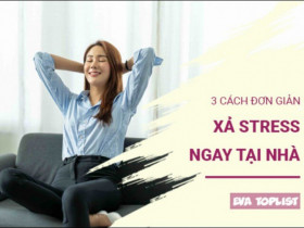 3 cách đơn giản "thổi bay" stress tại nhà