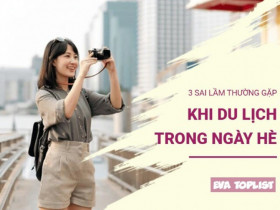 3 sai lầm lớn dễ mắc phải khiến chuyến du lịch hè của bạn trở thành 'ác mộng'"