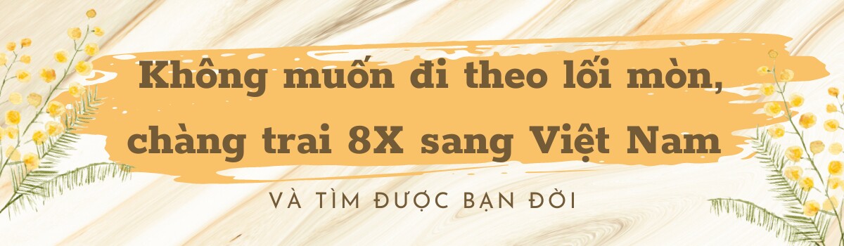 “Nổi loạn” sang Việt Nam, chàng trai Trung Quốc gặp tình yêu đời mình, hai vợ chồng tay trắng làm nên cơ đồ - 1