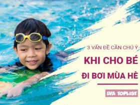 Đảm bảo an toàn cho bé: 3 mối lo ngại cần lưu ý khi cho bé đi bơi mùa hè"
