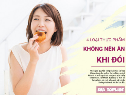 4 loại thực phẩm không nên ăn khi đói bụng, dạ dày rỗng