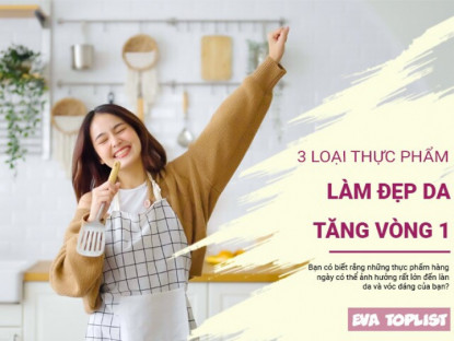 Bí quyết vòng 1 căng tròn, làn da mịn màng: Chỉ với 3 loại thực phẩm này