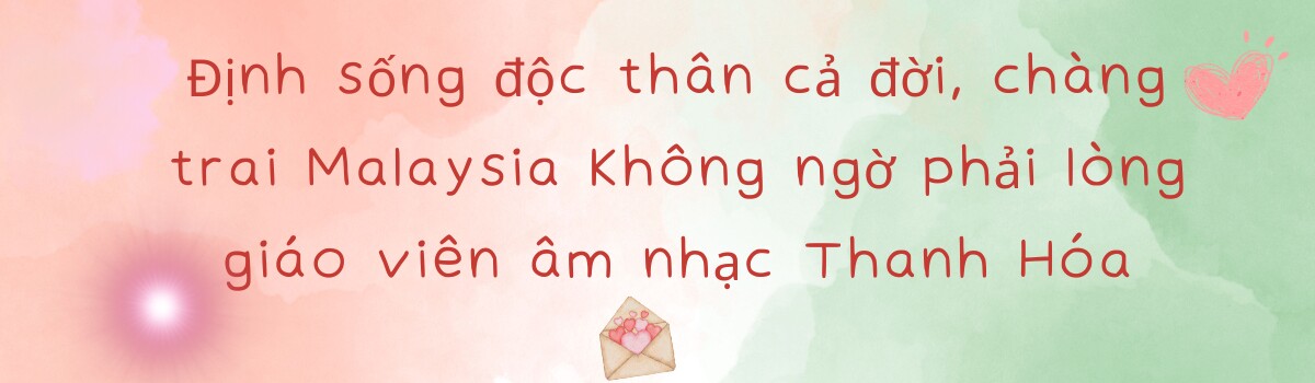 Định sống độc thân cả đời, chàng trai Malaysia không ngờ phải lòng giáo viên âm nhạc Thanh Hóa, quyết sang Việt Nam ở rể - 1