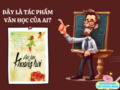 10 câu đố vui nhà văn và tác phẩm văn học nổi tiếng Việt Nam, bé làm đúng được bao nhiêu câu? (Phần 2)